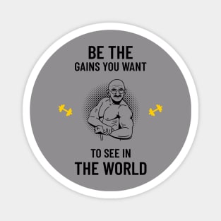 be the gains you want to see in the world Magnet